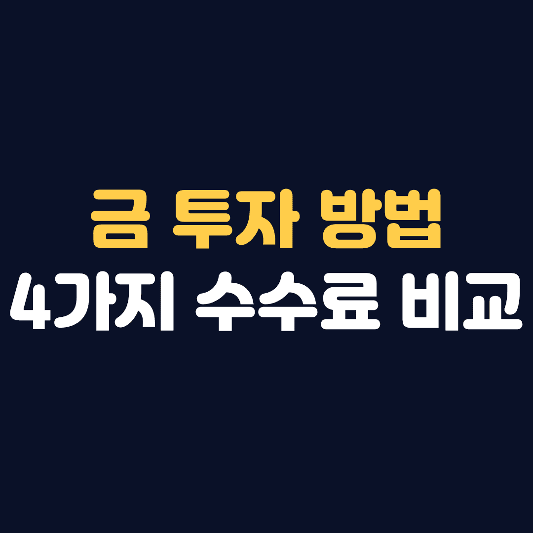 금 투자 방법 4가지 총정리 KRX 금시장 ETF 골드뱅킹 수수료 비교